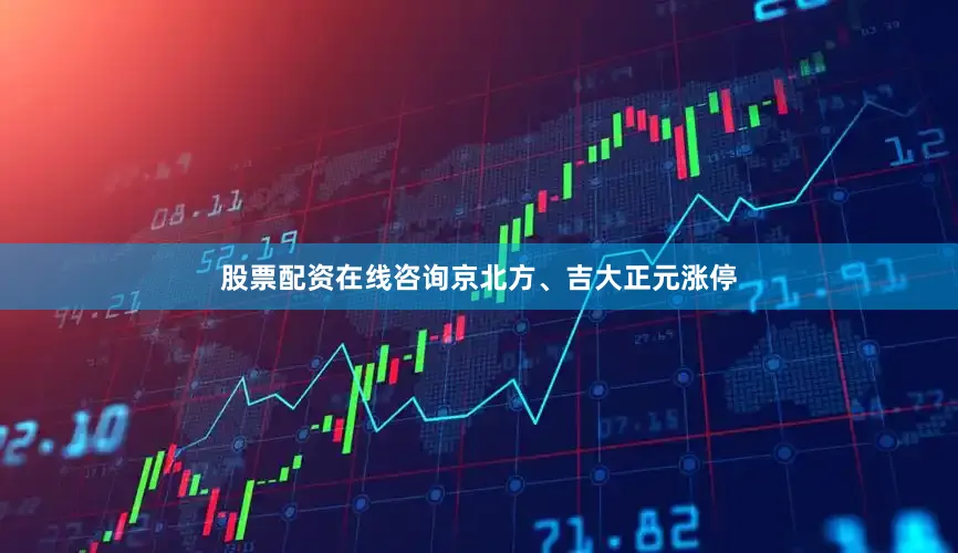 股票配资在线咨询京北方、吉大正元涨停