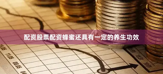 配资股票配资蜂蜜还具有一定的养生功效