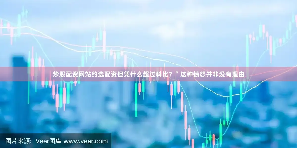 炒股配资网站约选配资但凭什么超过科比？”这种愤怒并非没有理由