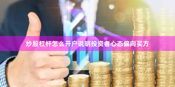 炒股杠杆怎么开户说明投资者心态偏向买方